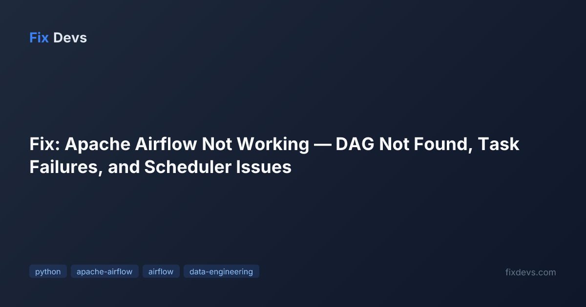 Fix: Apache Airflow Not Working — DAG Not Found, Task Failures, and ...