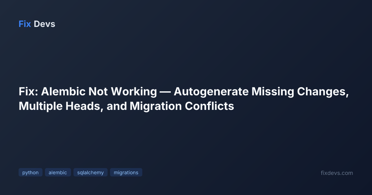 Fix: Alembic Not Working — Autogenerate Missing Changes, Multiple Heads ...