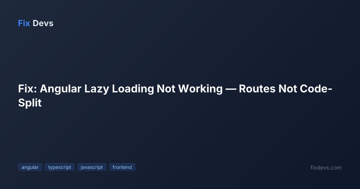 Fix: Angular Lazy Loading Not Working — Routes Not Code-Split - FixDevs