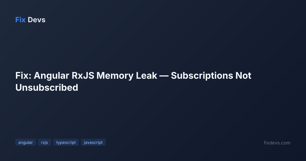 Fix: Angular RxJS Memory Leak — Subscriptions Not Unsubscribed - FixDevs