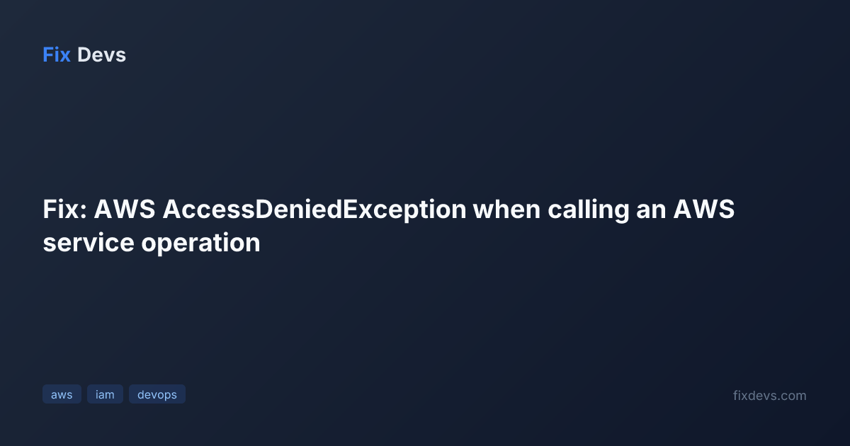 Fix: AWS AccessDeniedException when calling an AWS service operation ...