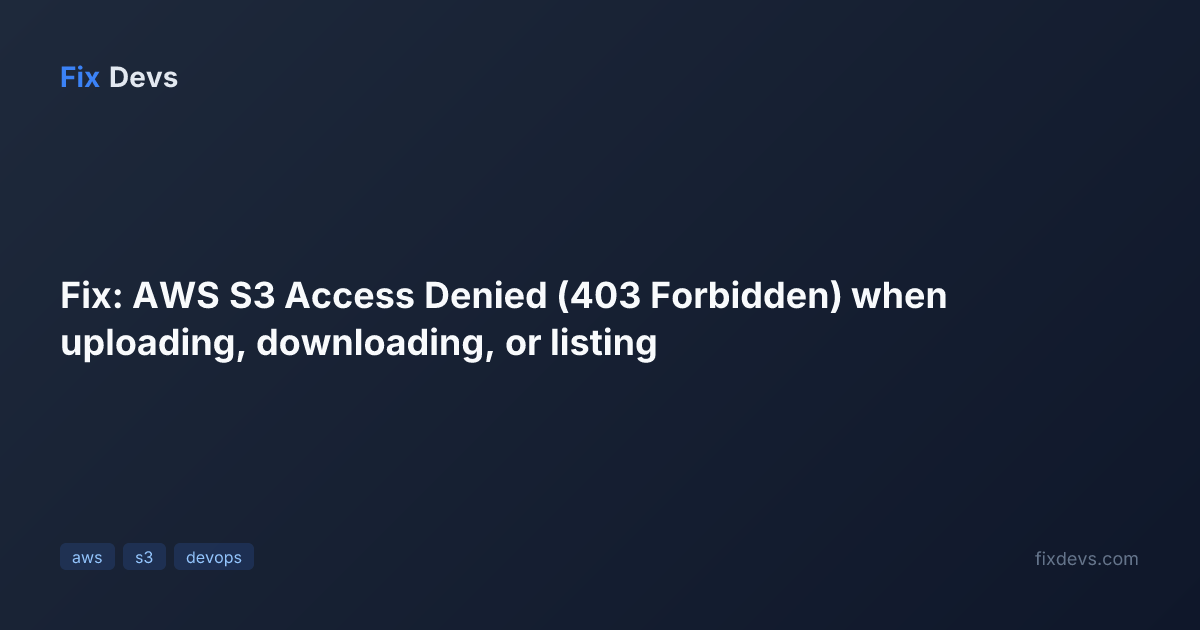 Fix: AWS S3 Access Denied (403 Forbidden) when uploading, downloading ...