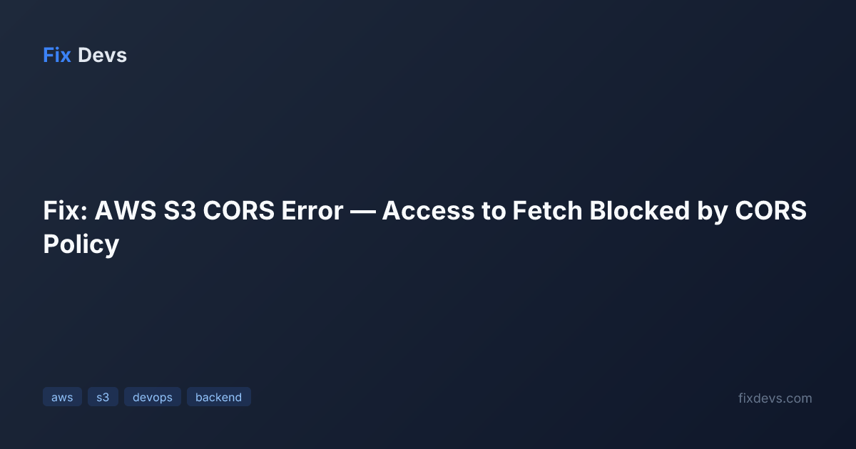 Fix: AWS S3 CORS Error — Access to Fetch Blocked by CORS Policy - FixDevs