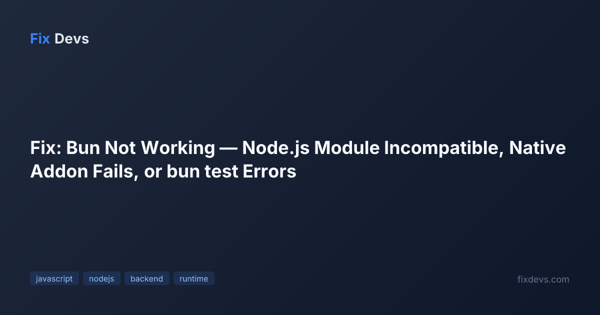 Fix: Bun Not Working — Node.js Module Incompatible, Native Addon Fails ...