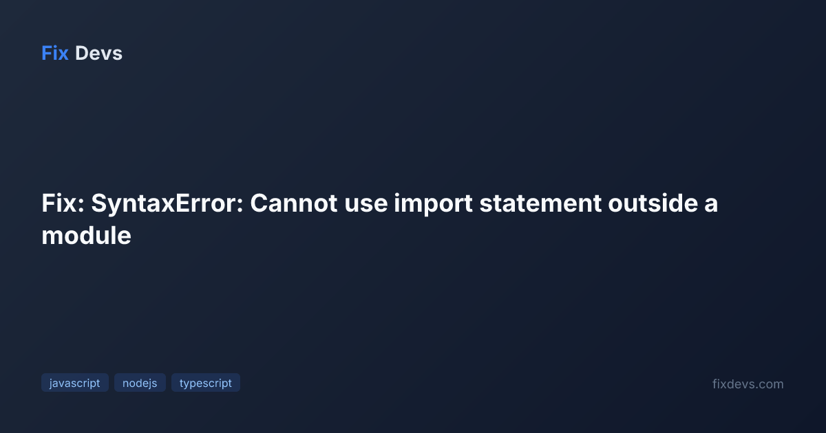 Fix: SyntaxError: Cannot use import statement outside a module - FixDevs