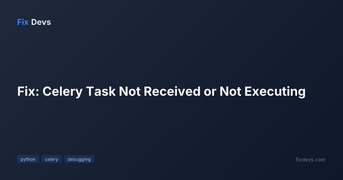 Task Received Fix: Celery Task Not Received or Not Executing - FixDevs