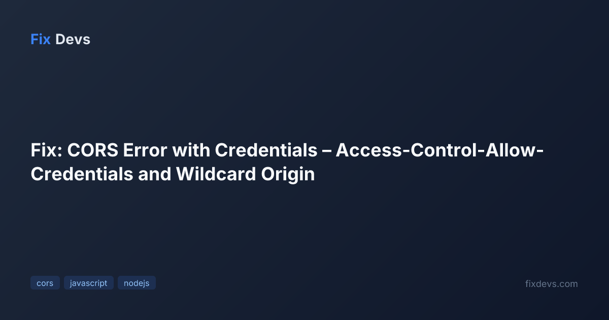 Fix: CORS Error with Credentials – Access-Control-Allow-Credentials and ...