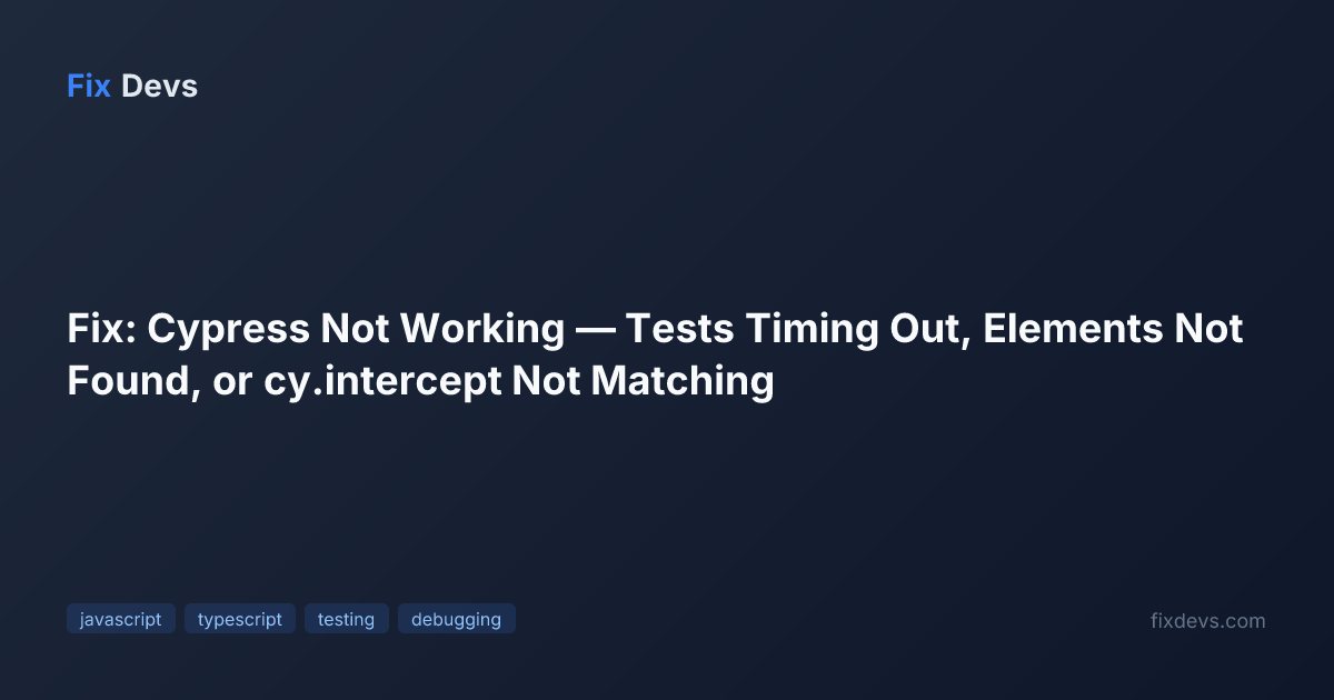 Fix: Cypress Not Working — Tests Timing Out, Elements Not Found, or cy ...