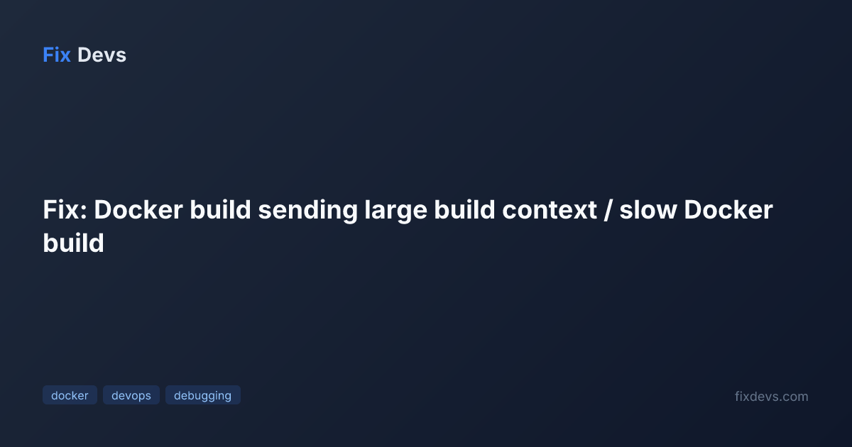 Fix: Docker build sending large build context / slow Docker build - FixDevs