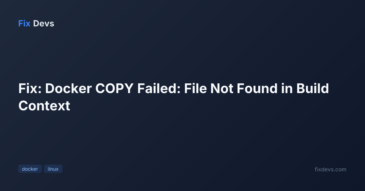Fix: Docker COPY Failed: File Not Found in Build Context - FixDevs