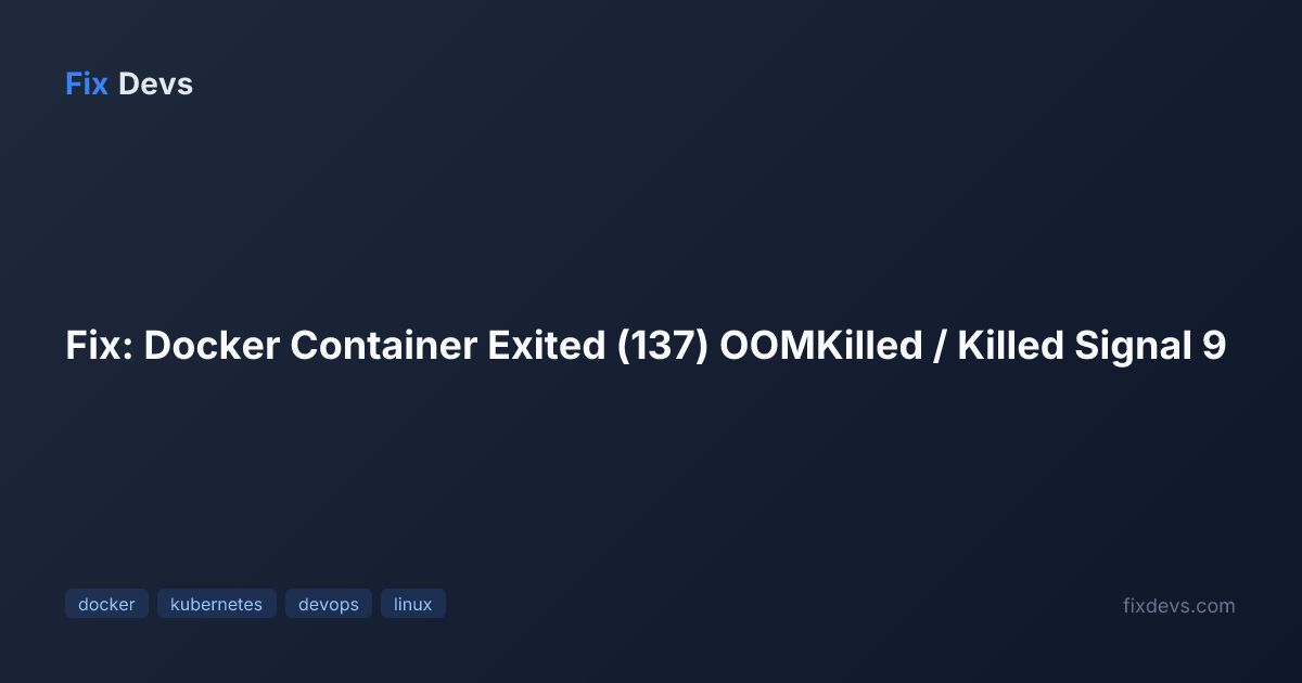 Fix: Docker Container Exited (137) OOMKilled / Killed Signal 9 - FixDevs