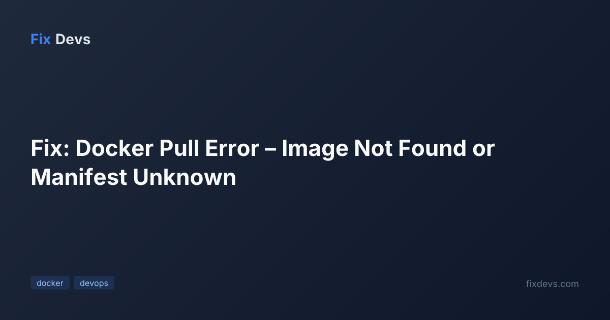 Fix: Docker Pull Error – Image Not Found or Manifest Unknown - FixDevs
