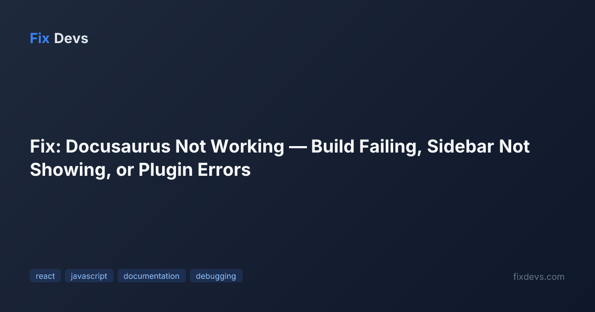 Fix: Docusaurus Not Working — Build Failing, Sidebar Not Showing, or ...