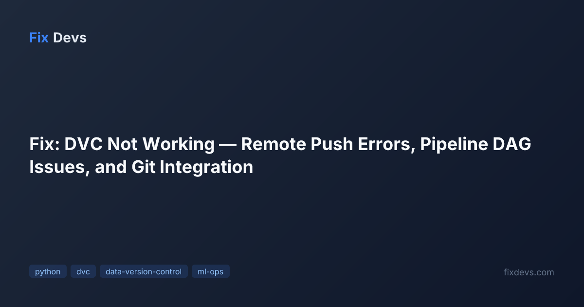Fix: DVC Not Working — Remote Push Errors, Pipeline DAG Issues, and Git ...