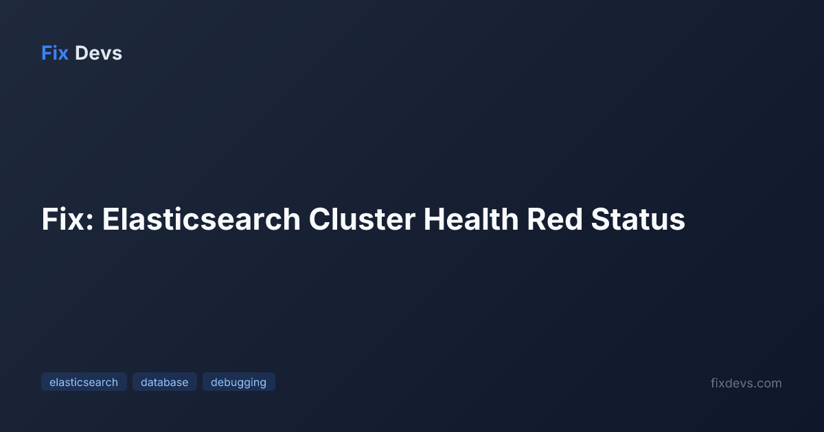 Red Status Fix: Elasticsearch Cluster Health Red Status - FixDevs