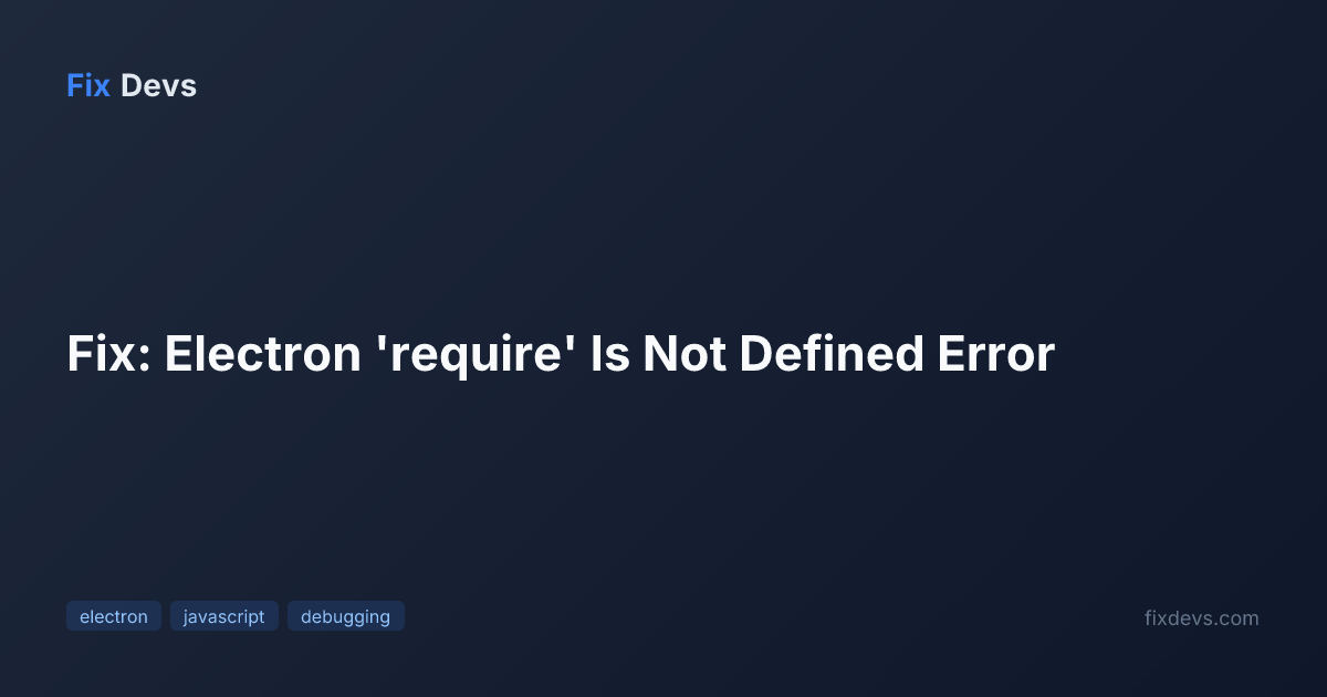 Fix: Electron 'require' Is Not Defined Error - FixDevs