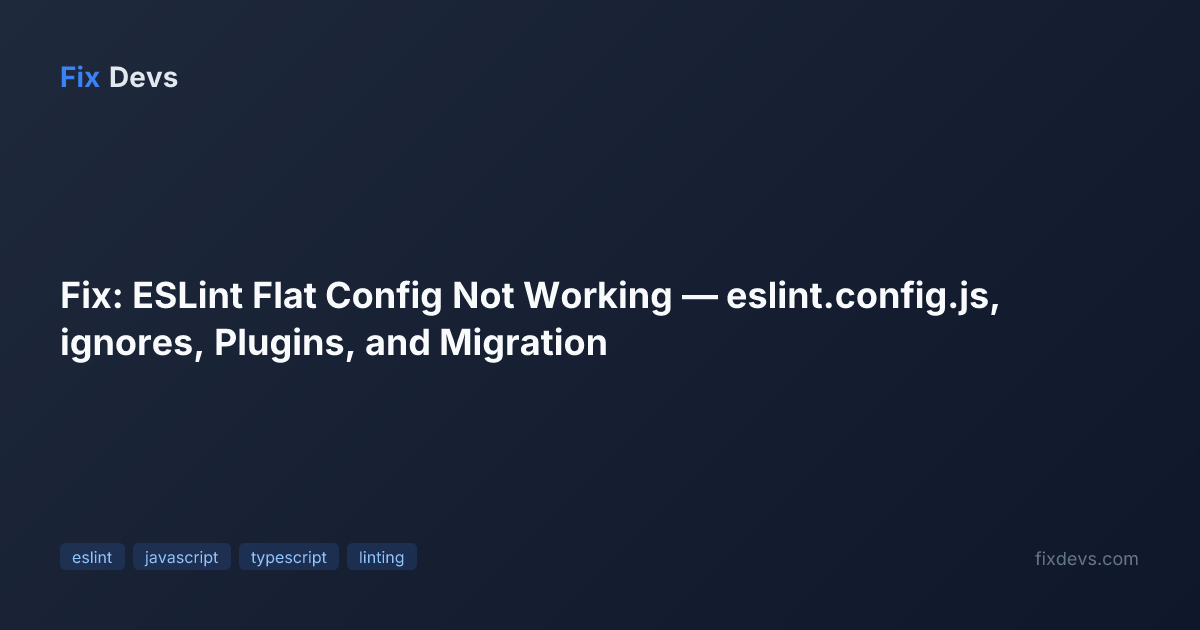 Fix: ESLint Flat Config Not Working — eslint.config.js, ignores ...