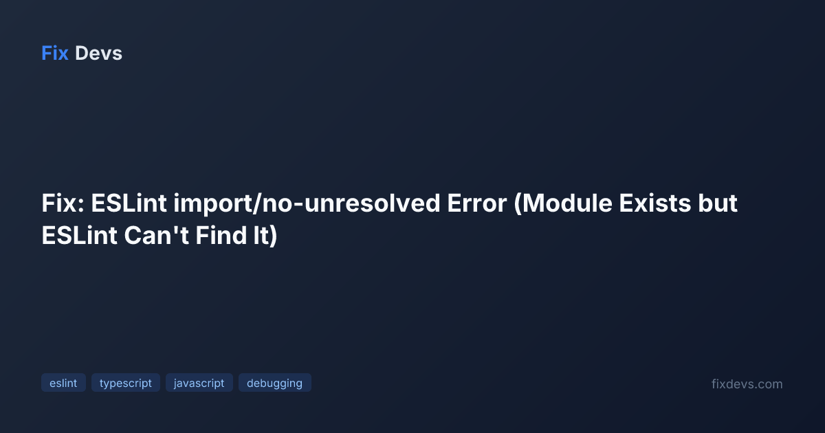 Fix: ESLint import/no-unresolved Error (Module Exists but ESLint Can't ...