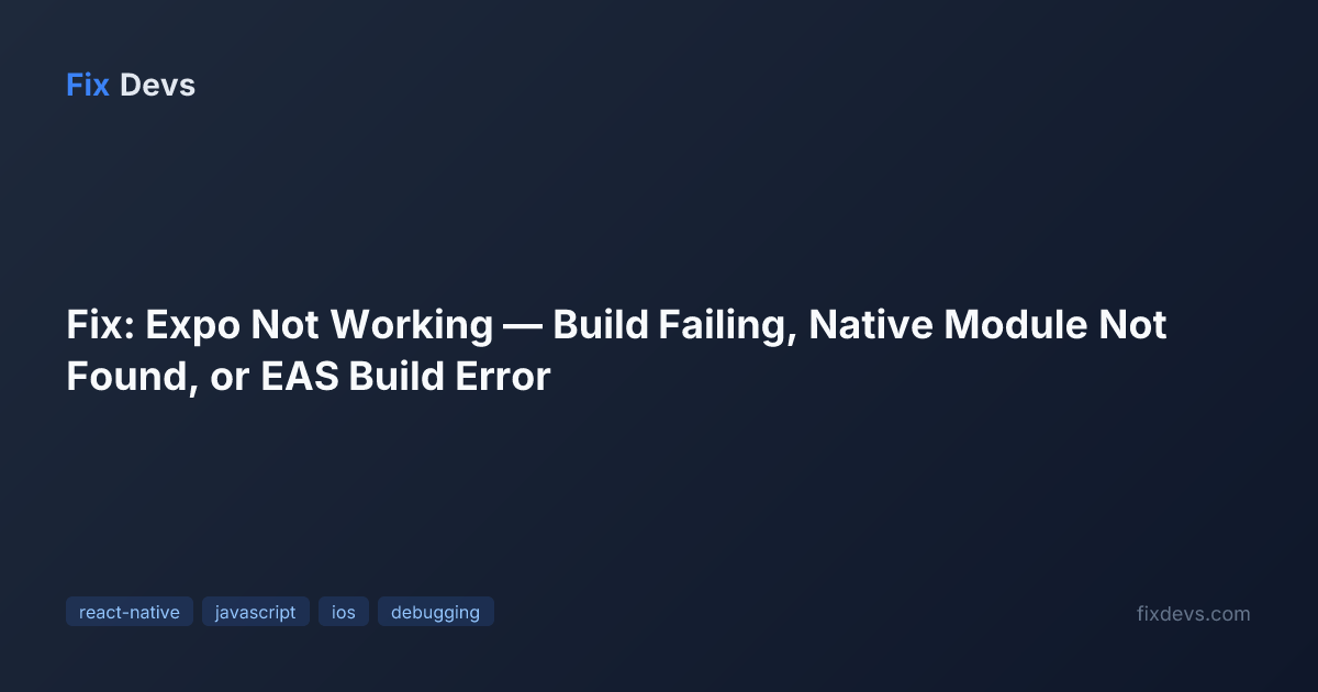 Fix: Expo Not Working — Build Failing, Native Module Not Found, or EAS ...