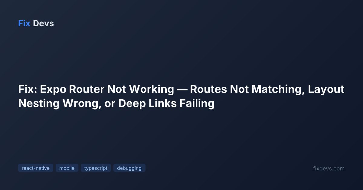 Fix: Expo Router Not Working — Routes Not Matching, Layout Nesting ...