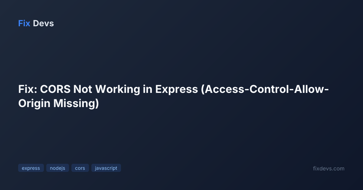 Fix: CORS Not Working in Express (Access-Control-Allow-Origin Missing ...