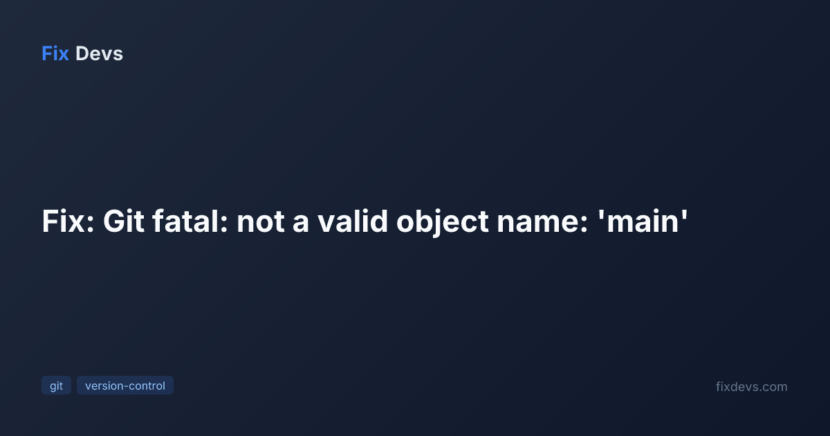 Fix: Git fatal: not a valid object name: 'main' - FixDevs