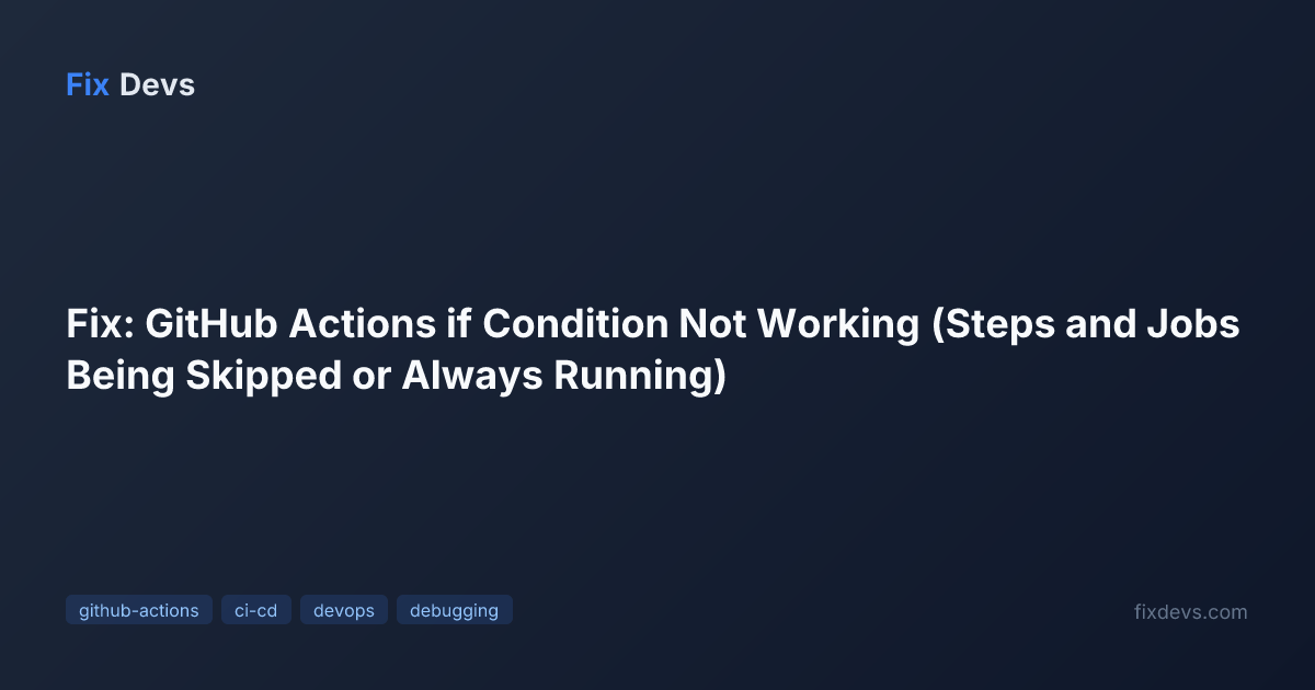 Fix: GitHub Actions if Condition Not Working (Steps and Jobs Being ...