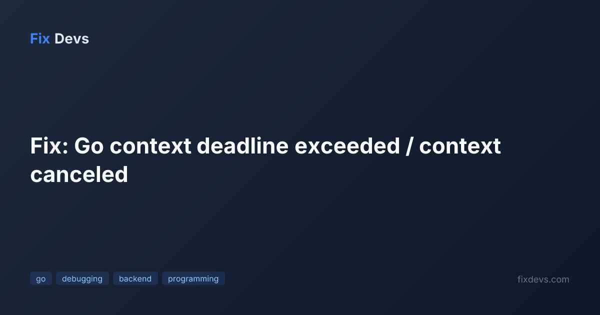 Fix: Go context deadline exceeded / context canceled - FixDevs