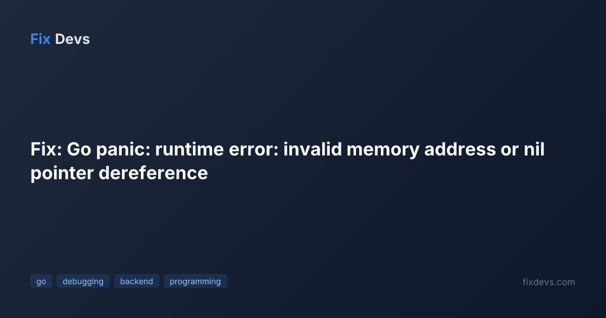 Fix: Go panic: runtime error: invalid memory address or nil pointer ...
