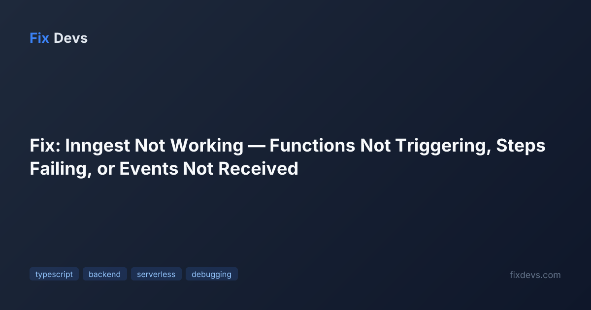Fix: Inngest Not Working — Functions Not Triggering, Steps Failing, or ...