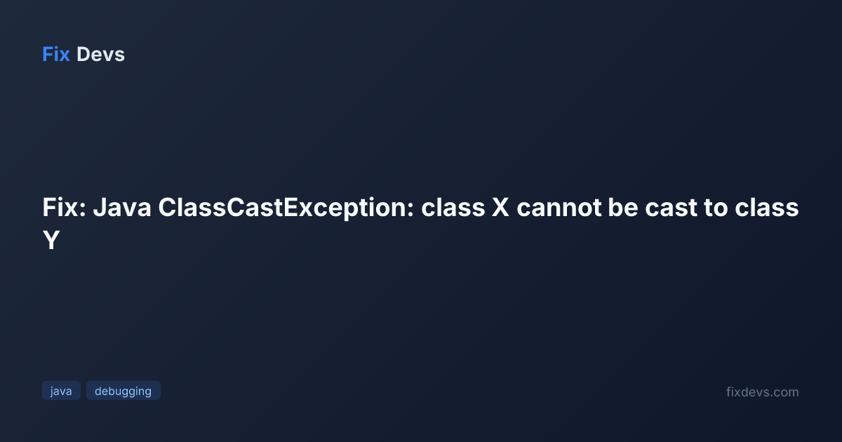 Fix: Java ClassCastException: class X cannot be cast to class Y - FixDevs