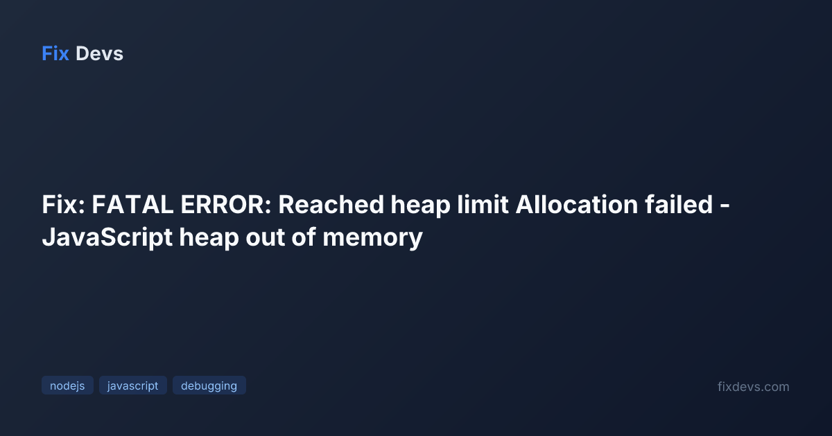 Fix: FATAL ERROR: Reached heap limit Allocation failed - JavaScript ...