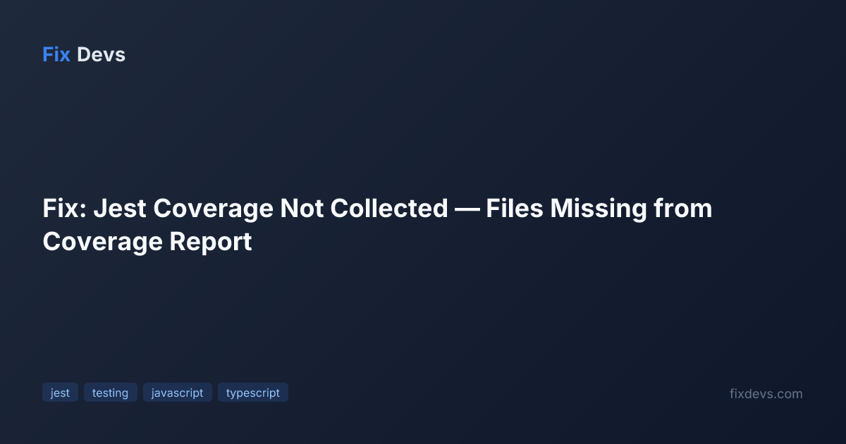 Fix: Jest Coverage Not Collected — Files Missing from Coverage Report ...