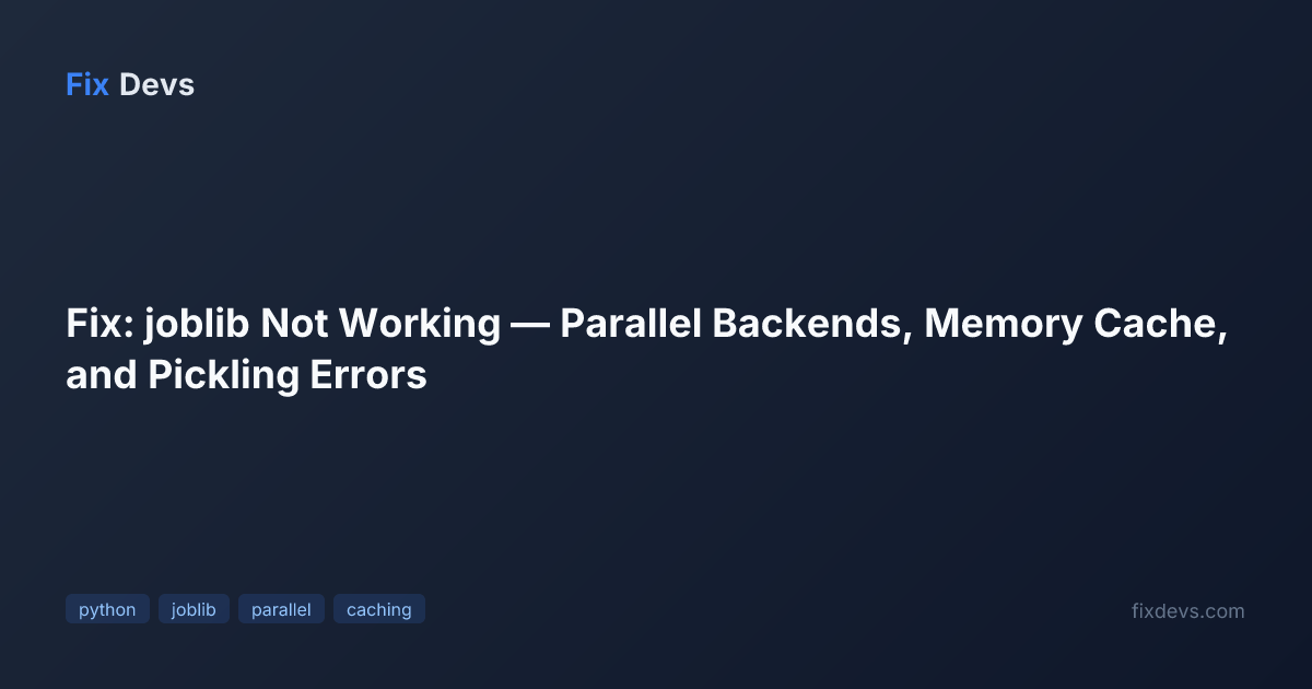Fix: joblib Not Working — Parallel Backends, Memory Cache, and Pickling ...