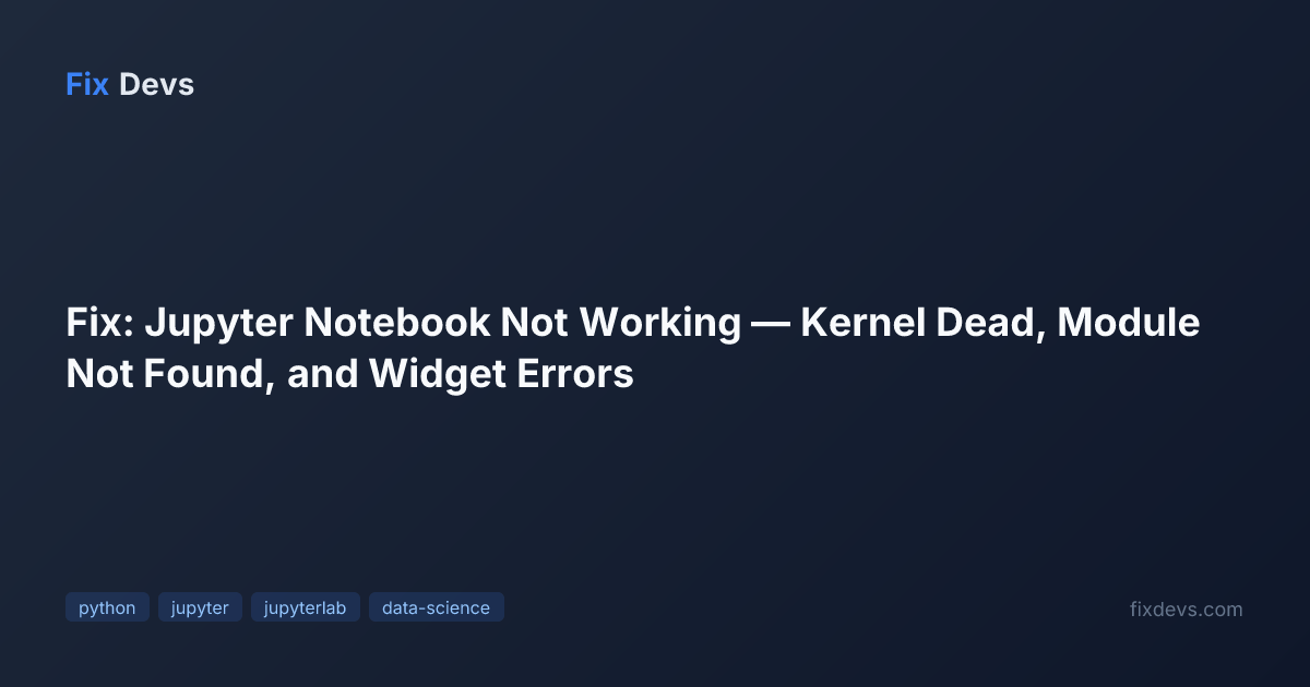 Fix: Jupyter Notebook Not Working — Kernel Dead, Module Not Found, and ...
