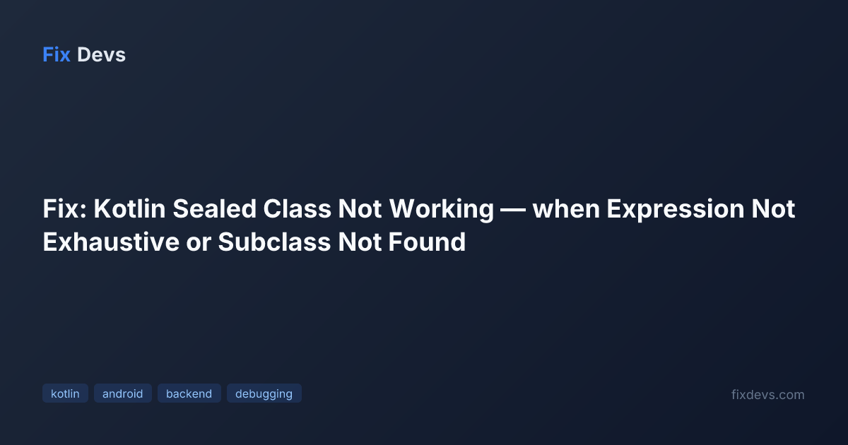 Fix: Kotlin Sealed Class Not Working — when Expression Not Exhaustive ...