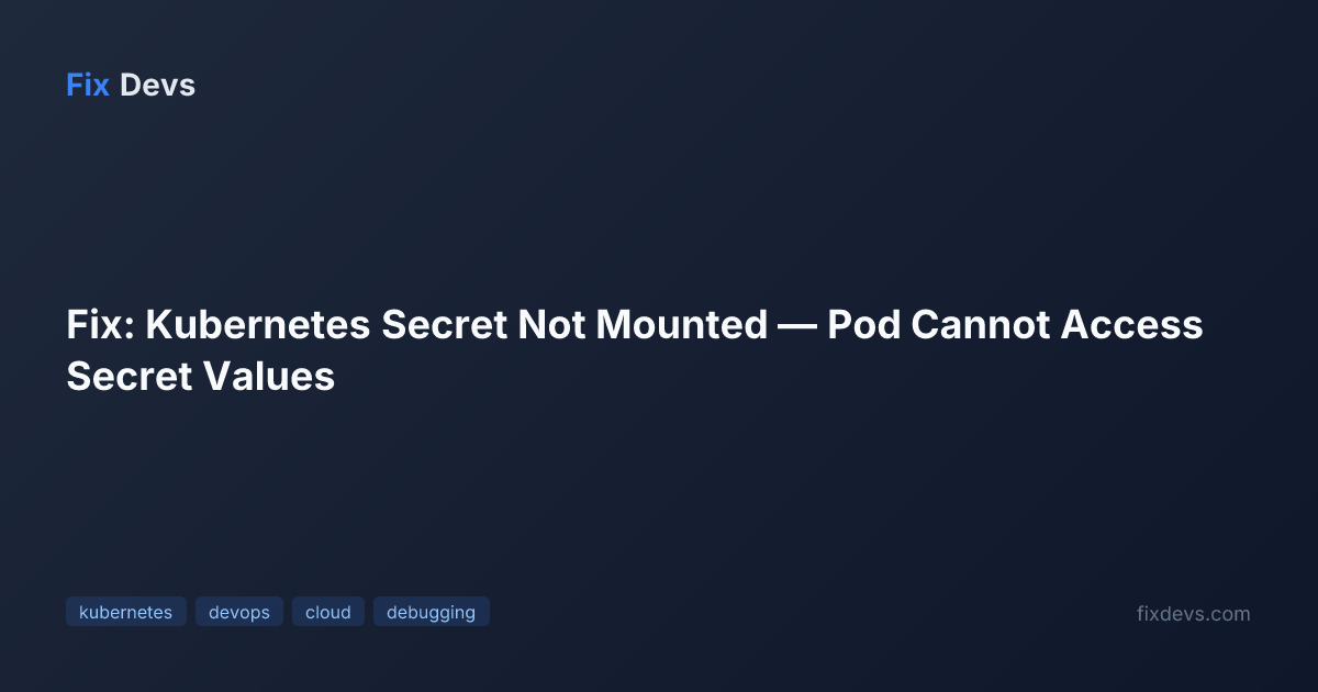 Fix: Kubernetes Secret Not Mounted — Pod Cannot Access Secret Values ...