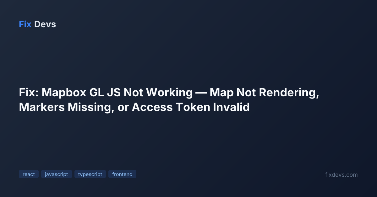 Fix: Mapbox GL JS Not Working — Map Not Rendering, Markers Missing, or ...