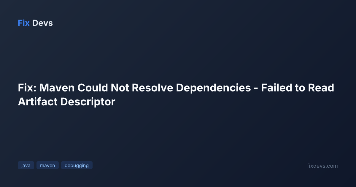 Fix: Maven Could Not Resolve Dependencies - Failed to Read Artifact ...