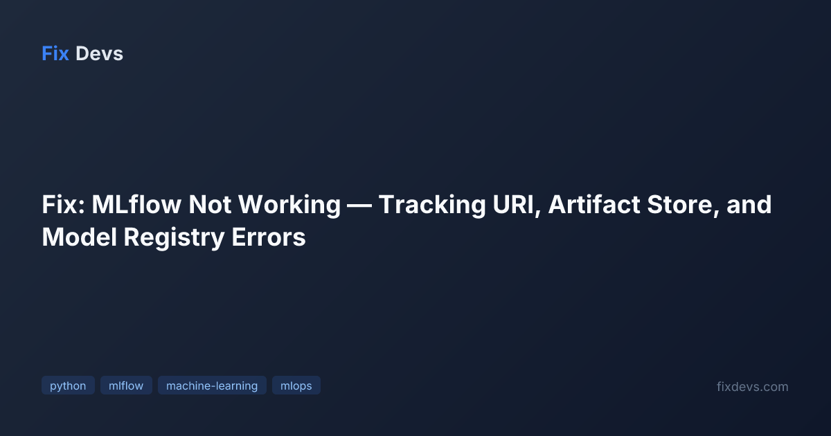 Fix: MLflow Not Working — Tracking URI, Artifact Store, and Model ...