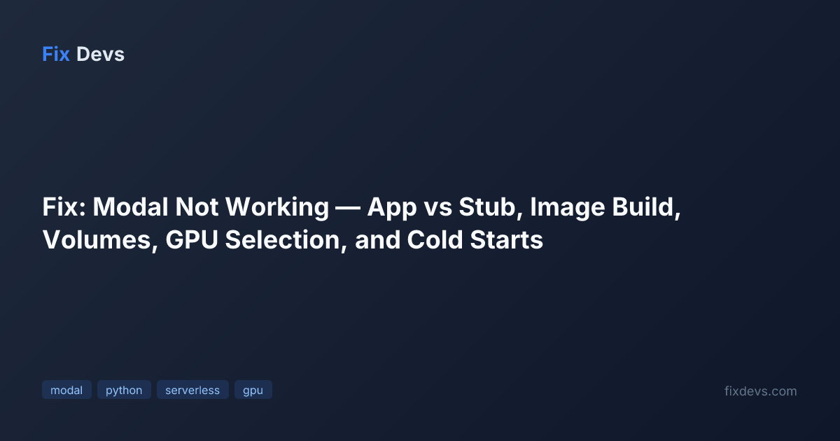 Fix: Modal Not Working — App vs Stub, Image Build, Volumes, GPU ...