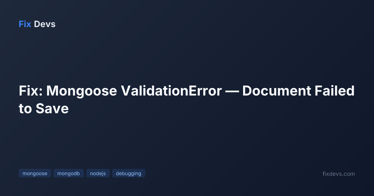 Fix: Mongoose ValidationError — Document Failed to Save - FixDevs