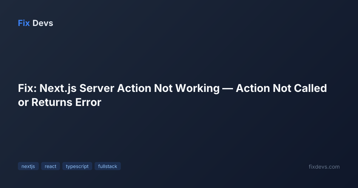 Fix: Next.js Server Action Not Working — Action Not Called or Returns ...