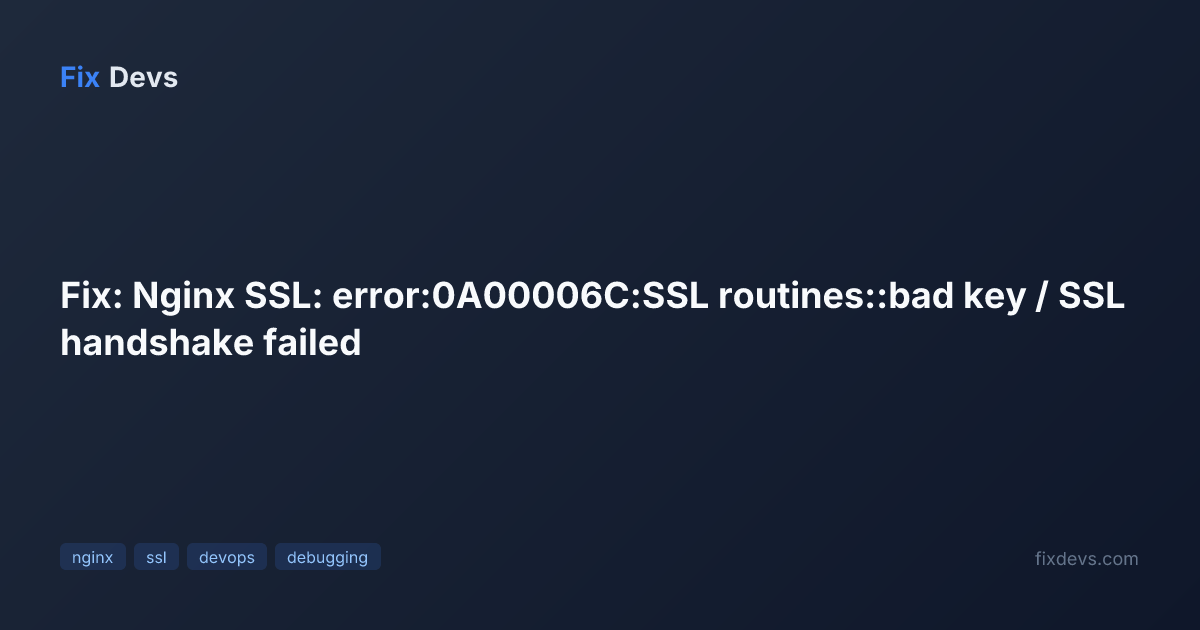 Fix: Nginx SSL: error:0A00006C:SSL routines::bad key / SSL handshake ...