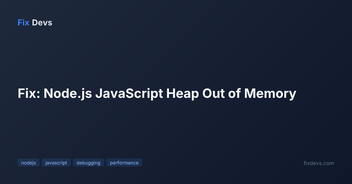 Fix: Node.js JavaScript Heap Out of Memory - FixDevs