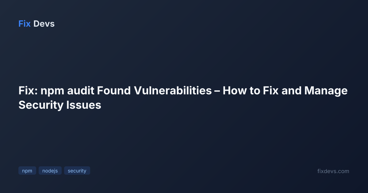 Fix: npm audit Found Vulnerabilities – How to Fix and Manage Security ...