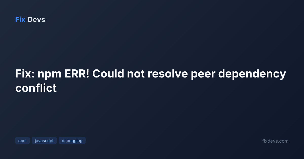 Fix: npm ERR! Could not resolve peer dependency conflict - FixDevs