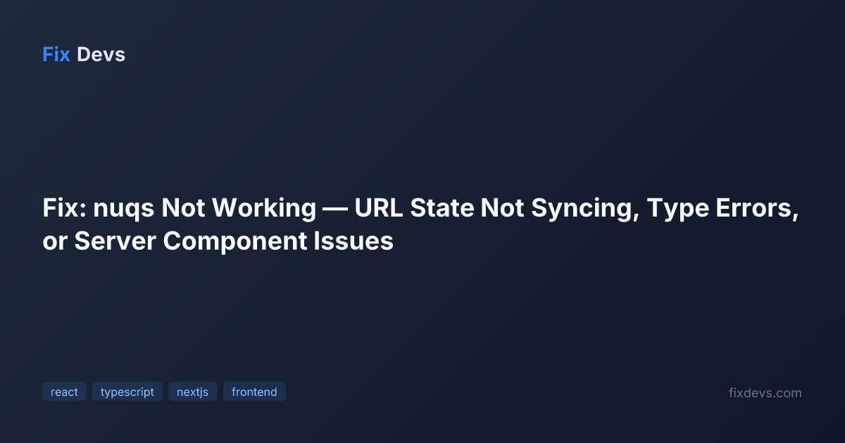 Fix: nuqs Not Working — URL State Not Syncing, Type Errors, or Server ...