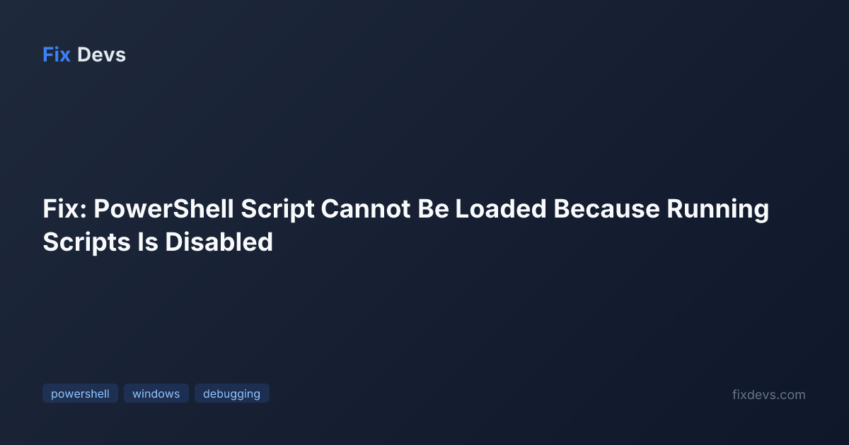 Fix: PowerShell Script Cannot Be Loaded Because Running Scripts Is ...