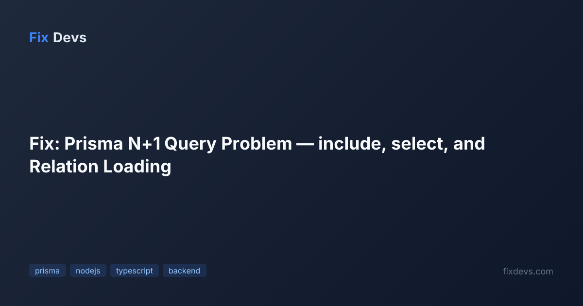 Fix: Prisma N+1 Query Problem — include, select, and Relation Loading ...